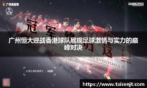 广州恒大迎战香港球队展现足球激情与实力的巅峰对决
